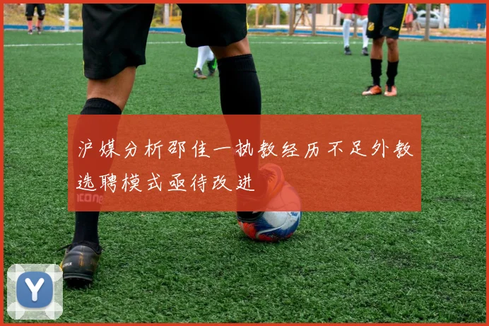 沪媒分析邵佳一执教经历不足外教选聘模式亟待改进