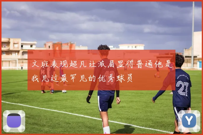 文班表现超凡让浓眉显得普通他是我见过最罕见的优秀球员